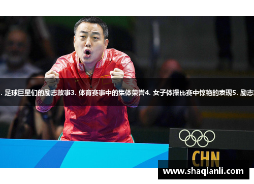1. 乒乓球赛场上的风云人物2. 足球巨星们的励志故事3. 体育赛事中的集体荣誉4. 女子体操比赛中惊艳的表现5. 励志故事：残疾运动员的逆袭之路