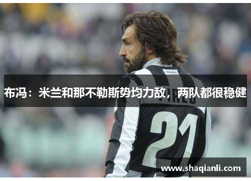 布冯：米兰和那不勒斯势均力敌，两队都很稳健